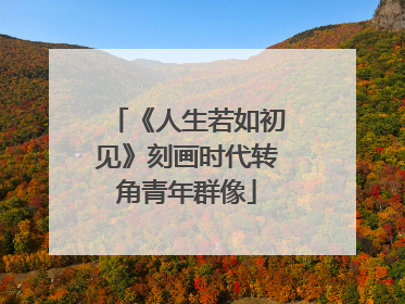 《人生若如初见》刻画时代转角青年群像