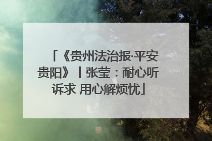 《贵州法治报·平安贵阳》丨张莹：耐心听诉求 用心解烦忧
