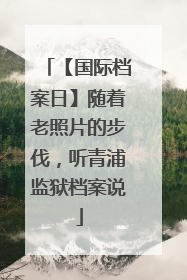 【国际档案日】随着老照片的步伐，听青浦监狱档案说
