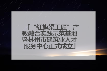 “红旗渠工匠”产教融合实践示范基地暨林州市建筑业人才服务中心正式成立