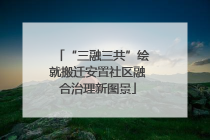 “三融三共”绘就搬迁安置社区融合治理新图景