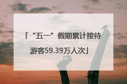 “五一”假期累计接待游客59.39万人次