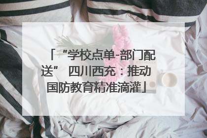 “学校点单-部门配送” 四川西充：推动国防教育精准滴灌