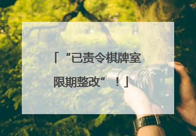 “已责令棋牌室限期整改”！