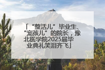 “整活儿”毕业生、“宠孩儿”的院长，豫北医学院2025届毕业典礼笑泪齐飞