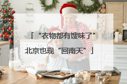 “衣物都有馊味了”北京也现“回南天”