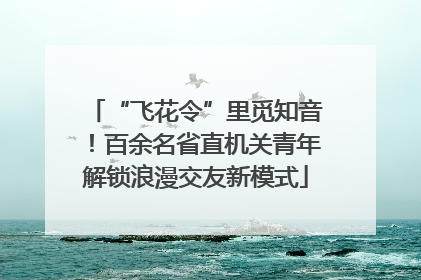 “飞花令”里觅知音！百余名省直机关青年解锁浪漫交友新模式