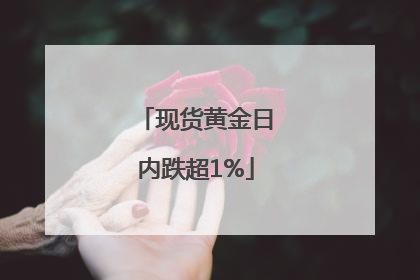 现货黄金日内跌超1%