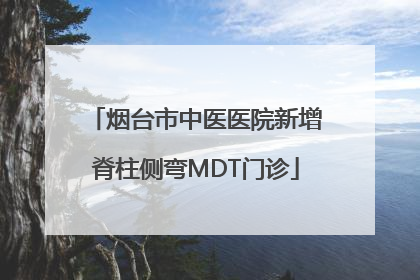 烟台市中医医院新增脊柱侧弯MDT门诊