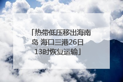 热带低压移出海南岛 海口三港26日13时恢复运输