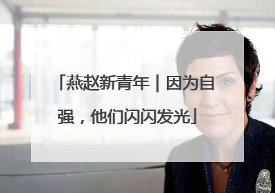 燕赵新青年｜因为自强，他们闪闪发光
