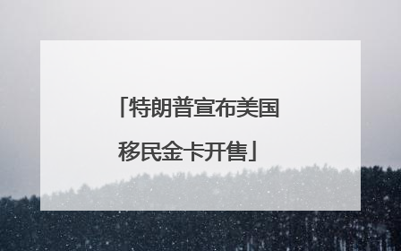 特朗普宣布美国移民金卡开售