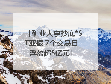 矿业大亨抄底*ST亚振 7个交易日浮盈超5亿元