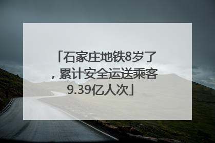 石家庄地铁8岁了，累计安全运送乘客9.39亿人次