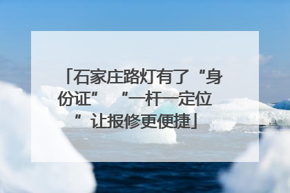 石家庄路灯有了“身份证” “一杆一定位”让报修更便捷
