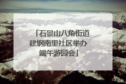 石景山八角街道建钢南里社区举办端午游园会