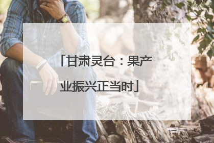甘肃灵台：果产业振兴正当时