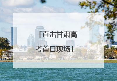 直击甘肃高考首日现场