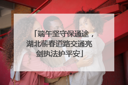 端午坚守保通途，湖北蕲春道路交通亮剑执法护平安