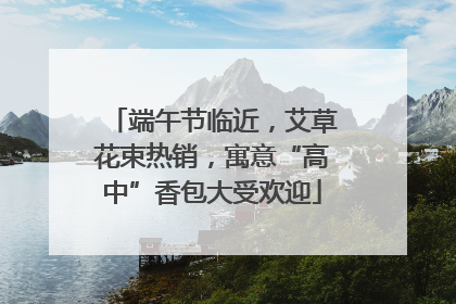 端午节临近，艾草花束热销，寓意“高中”香包大受欢迎