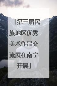 第三届民族地区优秀美术作品交流展在南宁开展