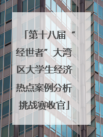 第十八届“经世者”大湾区大学生经济热点案例分析挑战赛收官