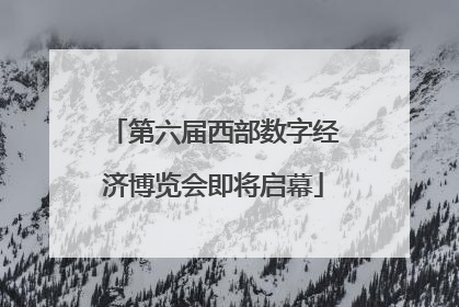 第六届西部数字经济博览会即将启幕