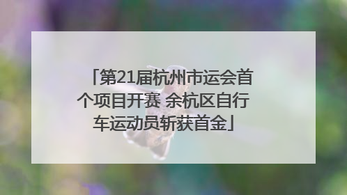 第21届杭州市运会首个项目开赛 余杭区自行车运动员斩获首金