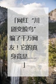 网红“川剧变脸鸟”骗了千万网友！它的真身竟是……