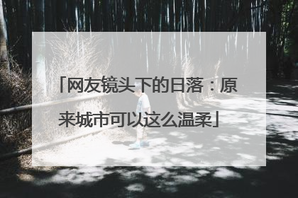网友镜头下的日落：原来城市可以这么温柔