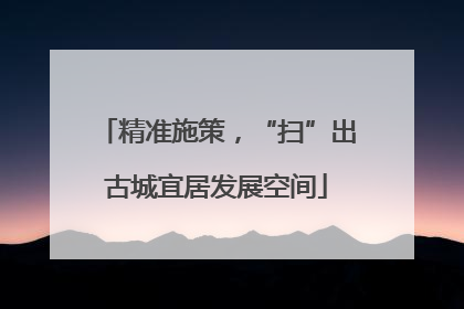 精准施策，“扫”出古城宜居发展空间