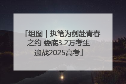 组图｜执笔为剑赴青春之约 娄底3.2万考生迎战2025高考