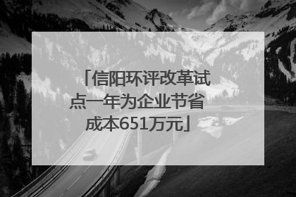信阳环评改革试点一年为企业节省成本651万元