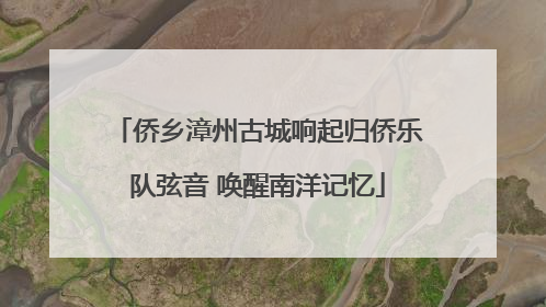 侨乡漳州古城响起归侨乐队弦音 唤醒南洋记忆