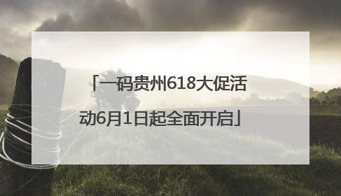 一码贵州618大促活动6月1日起全面开启