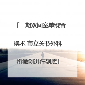 一期双间室单髁置换术 市立关节外科将微创进行到底