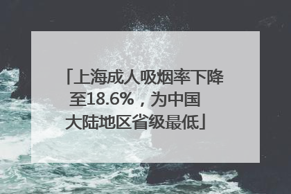 上海成人吸烟率下降至18.6%，为中国大陆地区省级最低