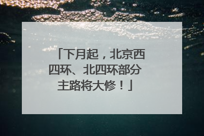 下月起，北京西四环、北四环部分主路将大修！