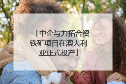中企与力拓合资铁矿项目在澳大利亚正式投产