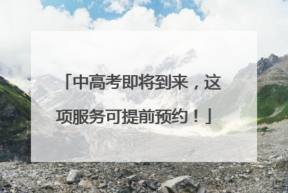 中高考即将到来，这项服务可提前预约！