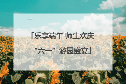 乐享端午 师生欢庆“六一”游园盛宴