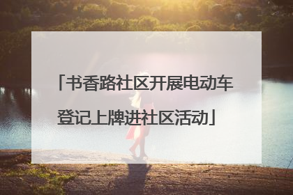 书香路社区开展电动车登记上牌进社区活动