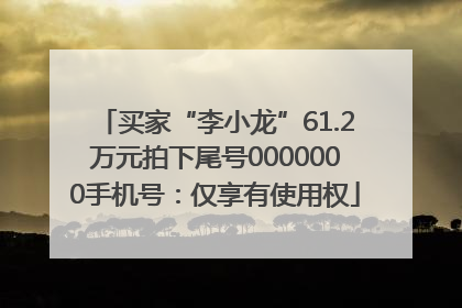 买家“李小龙”61.2万元拍下尾号0000000手机号：仅享有使用权