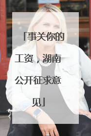 事关你的工资，湖南公开征求意见
