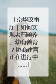 京华议事厅｜如何实现老有颐养、幼有善育？协商建言正在进行中……