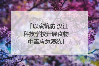 以演筑防 汉江科技学校开展食物中毒应急演练