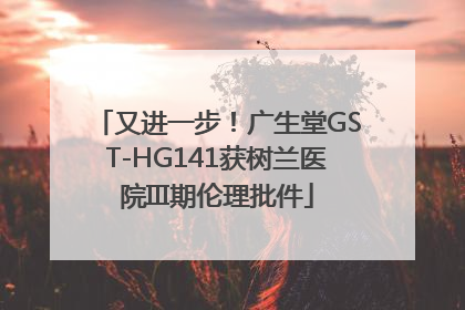 又进一步！广生堂GST-HG141获树兰医院III期伦理批件