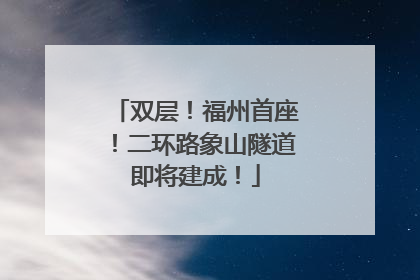 双层！福州首座！二环路象山隧道即将建成！