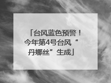 台风蓝色预警！今年第4号台风“丹娜丝”生成