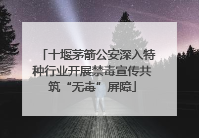 十堰茅箭公安深入特种行业开展禁毒宣传共筑“无毒”屏障